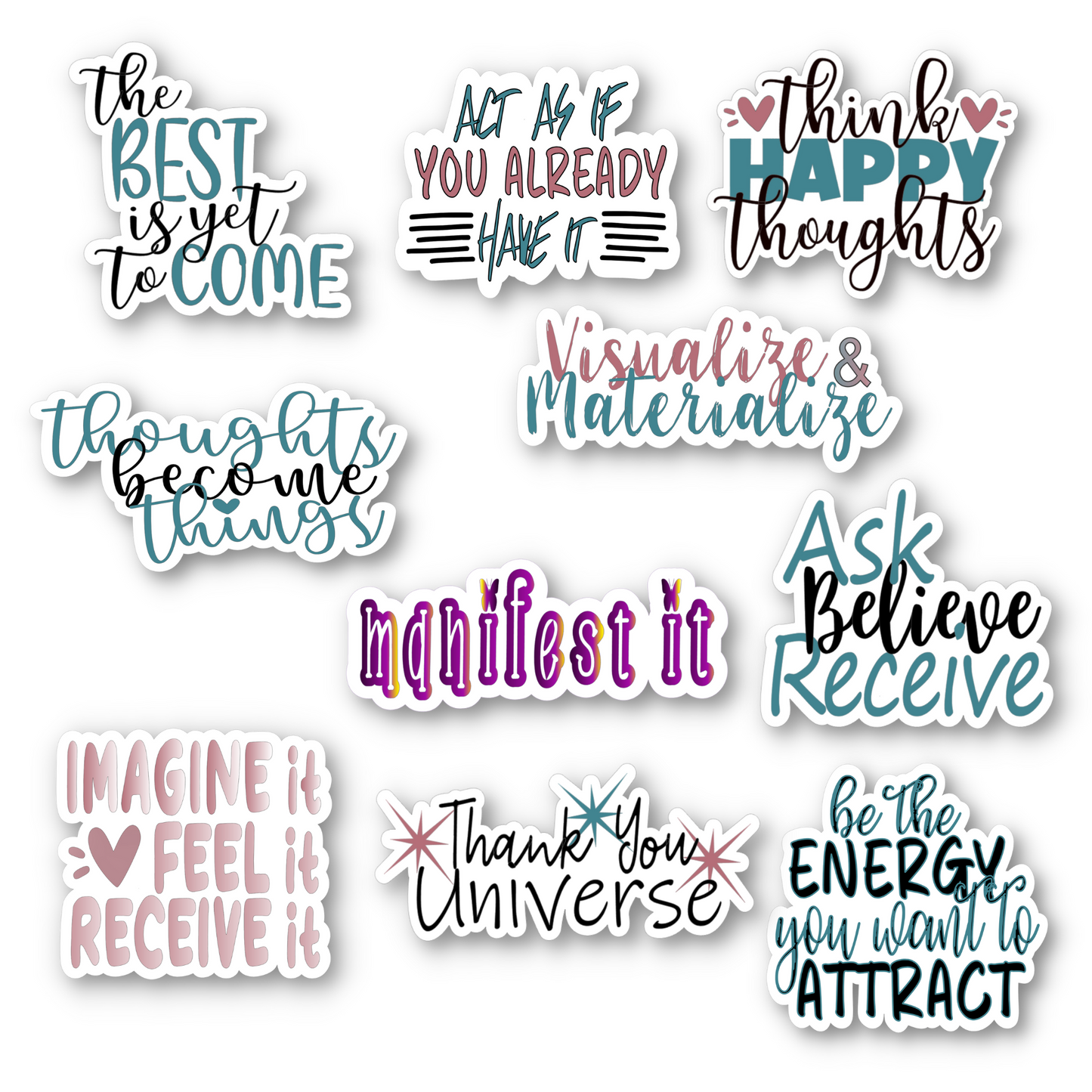 Law of Attraction and Manifestation Sticker Pack The following 10 stickers are included: 💠Imagine It Feel It Receive It 💠Think Happy Thoughts 💠Visualize and Materialize 💠Ask Believe Receive 💠Be the Energy You Want to Attract 💠The Best is Yet to Come 💠Manifest It 💠Thank You Universe 💠Act As If You Already Have It 💠Thoughts Become Things