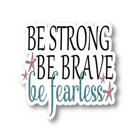be strong be brave be fearless sticker