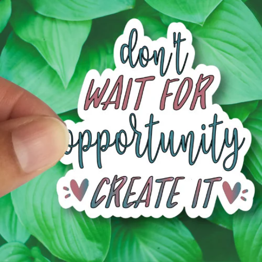 don't wait for opportunity create it sticker