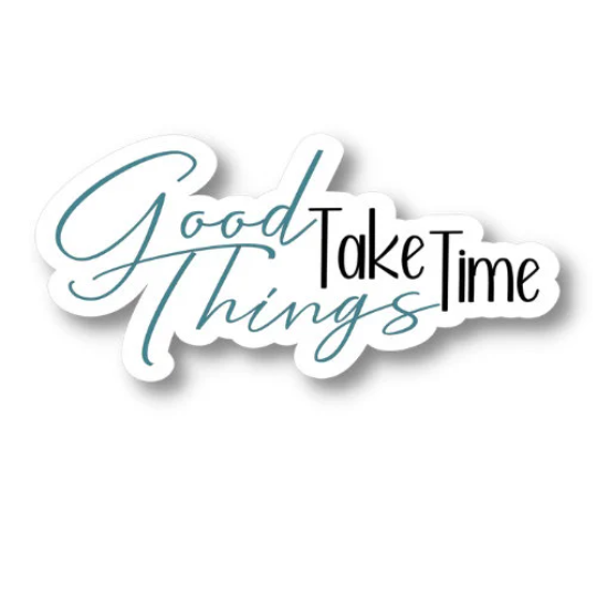 good things take time sticker