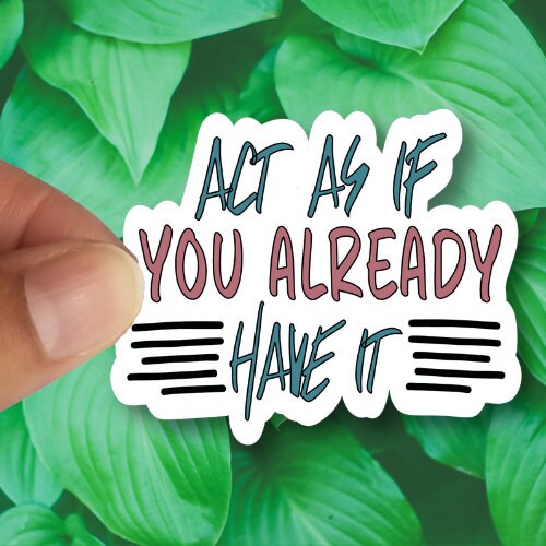 Act As if You Already Have It, Law of Attraction Manifestation Sticker, Waterproof Vinyl Sticker Decal