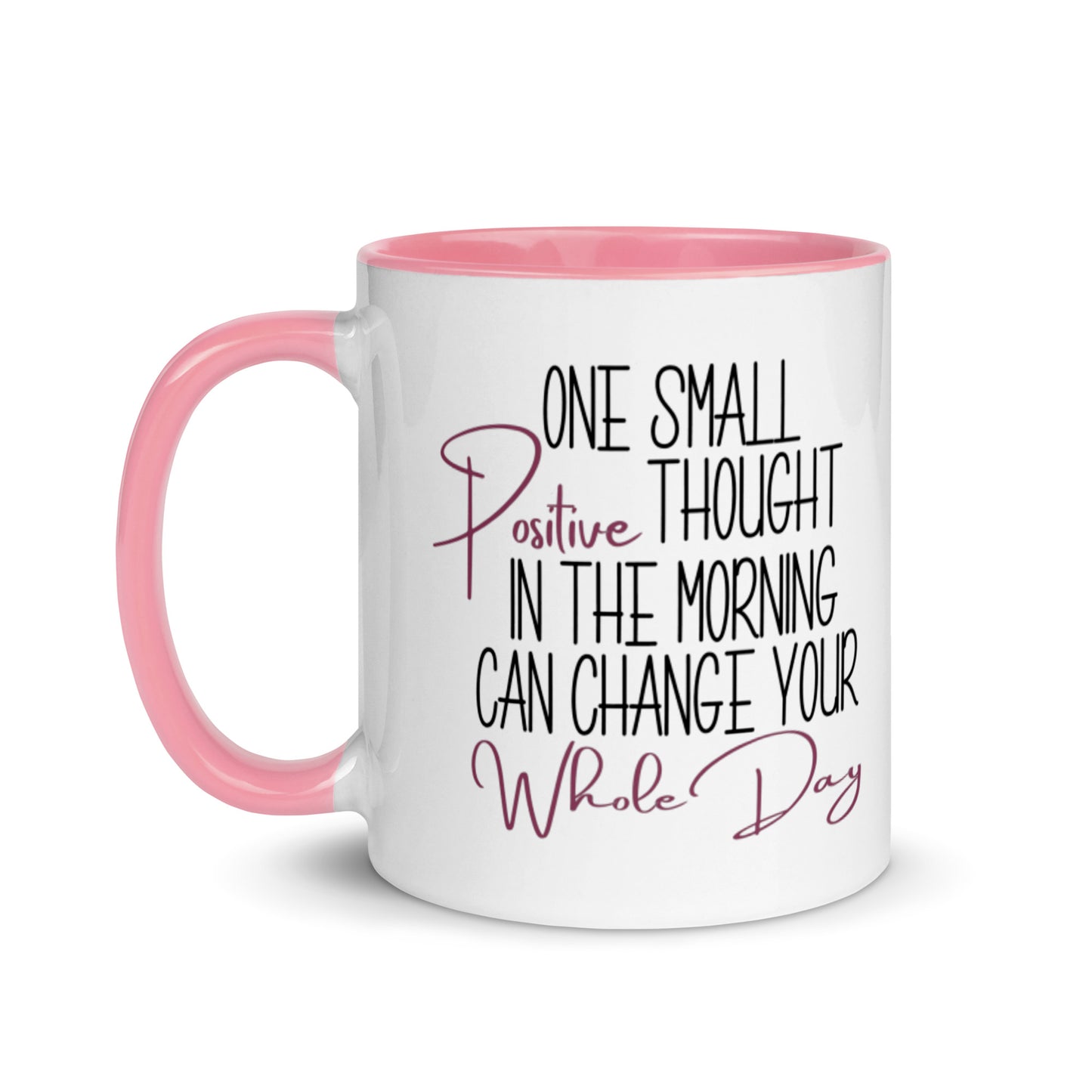 One Small Positive Thought in the Morning Can Change Your Whole Day Mug with pink interior and handle