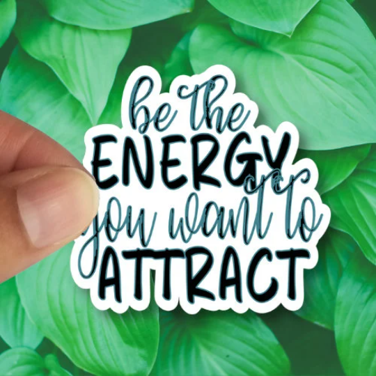 be the energy you want to attract