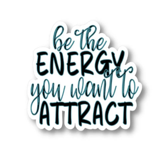 be the energy you want to attract