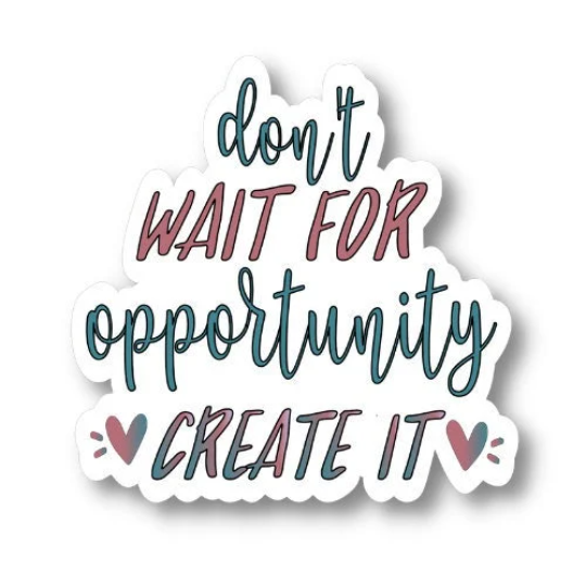 don't wait for opportunity create it sticker