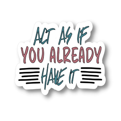 Act As if You Already Have It, Law of Attraction Manifestation Sticker, Waterproof Vinyl Sticker Decal
