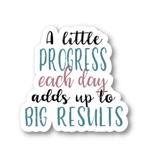 A Little Progress Each Day Adds Up to Big Results, Waterproof Vinyl Sticker Decal