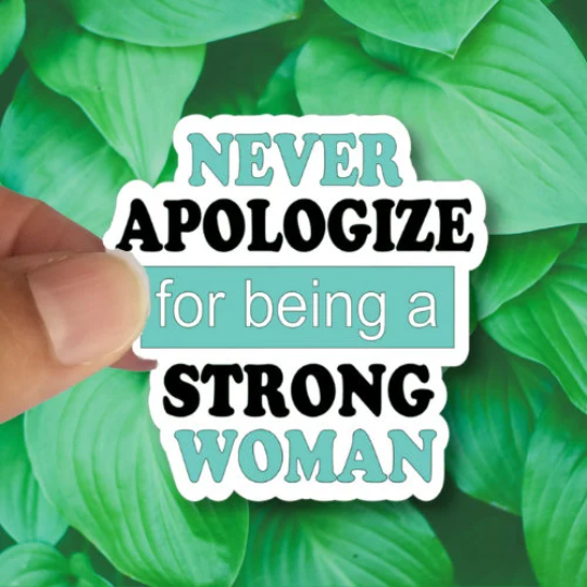 never apologize for being a strong woman
