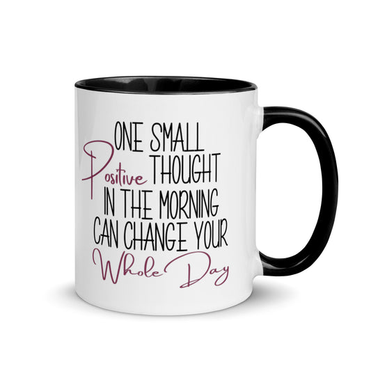 One Small Positive Thought in the Morning Can Change Your Whole Day Mug with black interior and handle